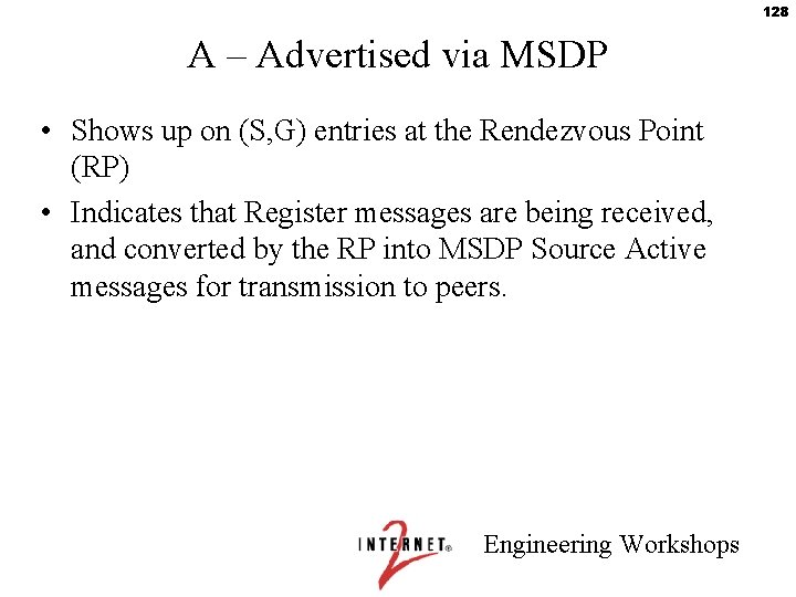 128 A – Advertised via MSDP • Shows up on (S, G) entries at