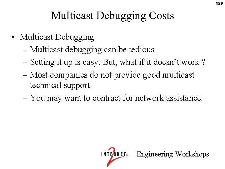 159 Multicast Debugging Costs • Multicast Debugging – Multicast debugging can be tedious. –