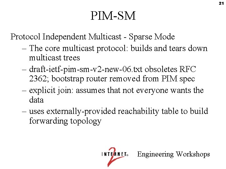 21 PIM-SM Protocol Independent Multicast - Sparse Mode – The core multicast protocol: builds