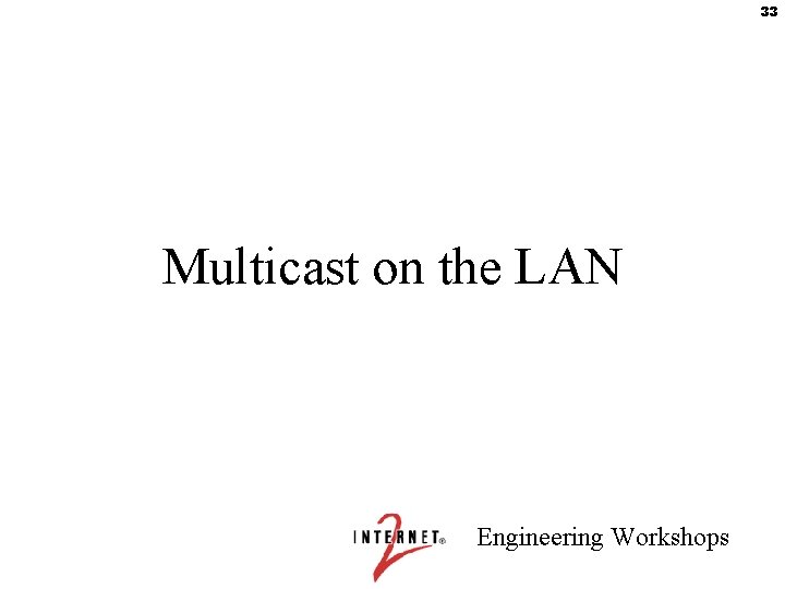 33 Multicast on the LAN Engineering Workshops 