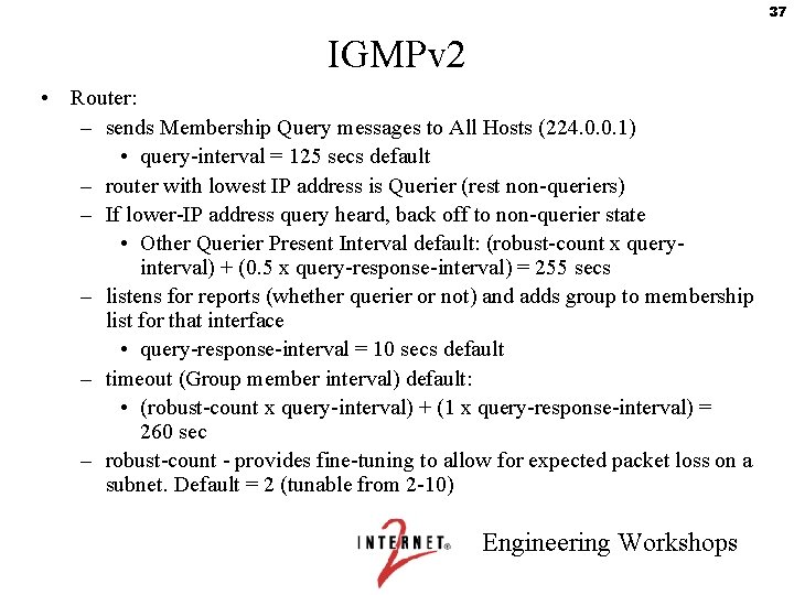 37 IGMPv 2 • Router: – sends Membership Query messages to All Hosts (224.
