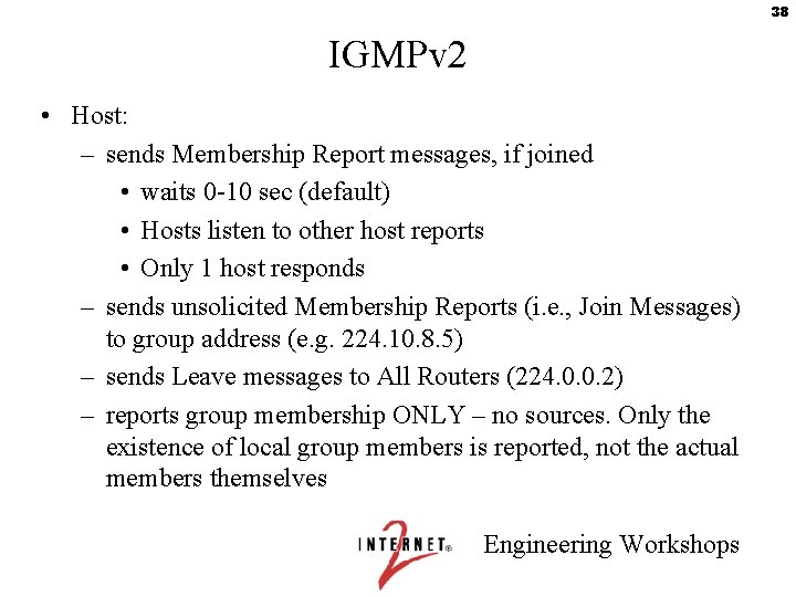 38 IGMPv 2 • Host: – sends Membership Report messages, if joined • waits