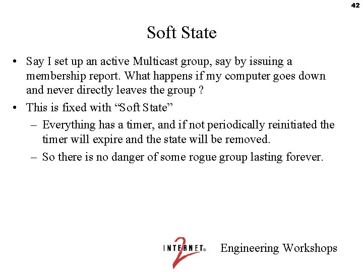 42 Soft State • Say I set up an active Multicast group, say by