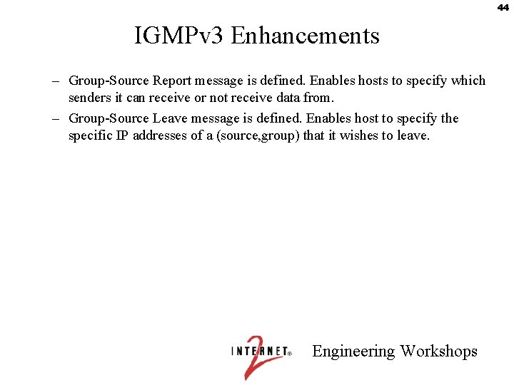 44 IGMPv 3 Enhancements – Group-Source Report message is defined. Enables hosts to specify