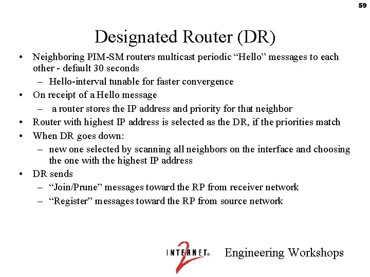 59 Designated Router (DR) • Neighboring PIM-SM routers multicast periodic “Hello” messages to each