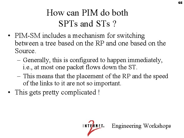 65 How can PIM do both SPTs and STs ? • PIM-SM includes a