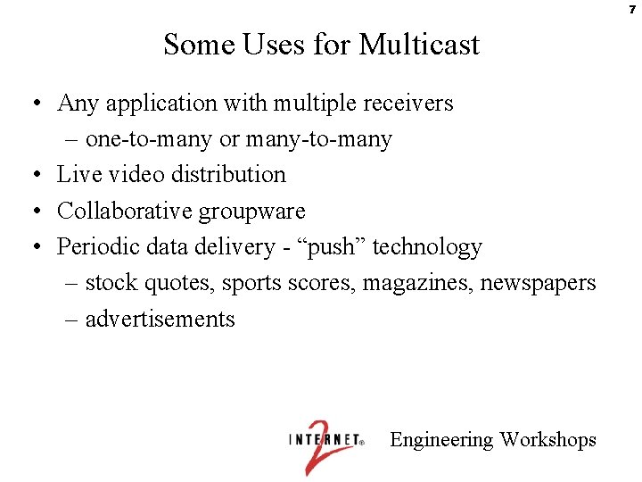 7 Some Uses for Multicast • Any application with multiple receivers – one-to-many or