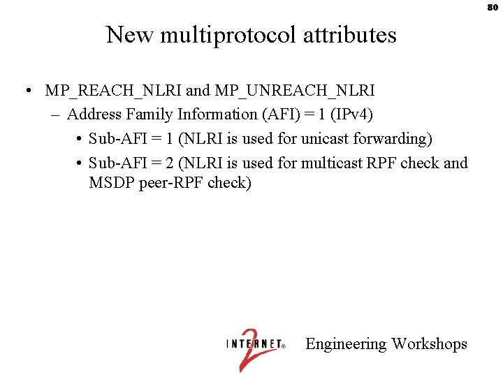 80 New multiprotocol attributes • MP_REACH_NLRI and MP_UNREACH_NLRI – Address Family Information (AFI) =