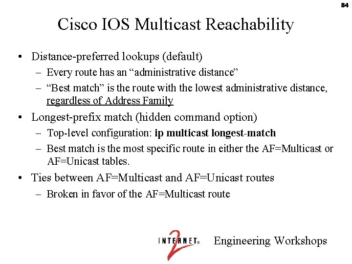 84 Cisco IOS Multicast Reachability • Distance-preferred lookups (default) – Every route has an