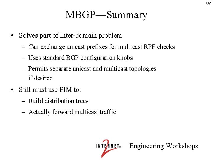 87 MBGP—Summary • Solves part of inter-domain problem – Can exchange unicast prefixes for