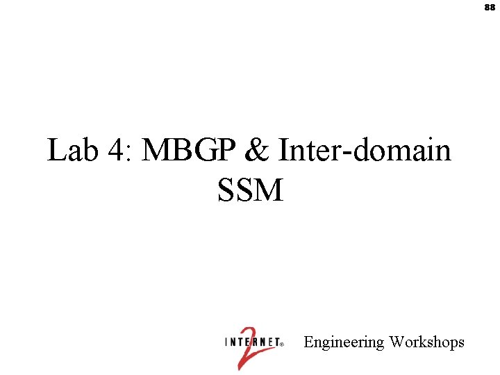 88 Lab 4: MBGP & Inter-domain SSM Engineering Workshops 