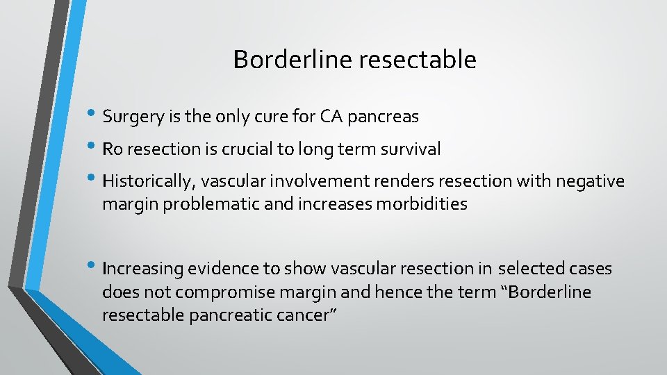 Borderline resectable • Surgery is the only cure for CA pancreas • R 0