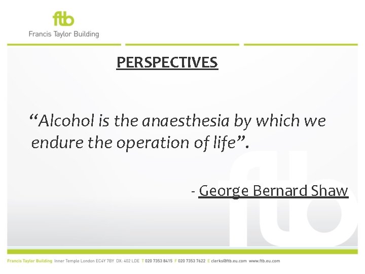 PERSPECTIVES “Alcohol is the anaesthesia by which we endure the operation of life”. -