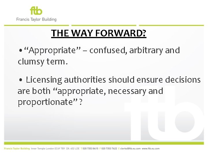 THE WAY FORWARD? • “Appropriate” – confused, arbitrary and clumsy term. • Licensing authorities