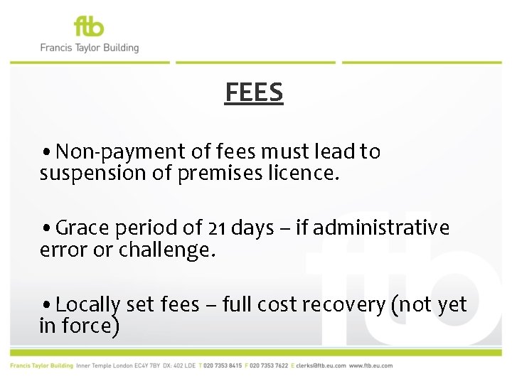 FEES • Non-payment of fees must lead to suspension of premises licence. • Grace