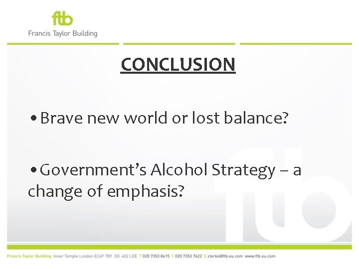 CONCLUSION • Brave new world or lost balance? • Government’s Alcohol Strategy – a