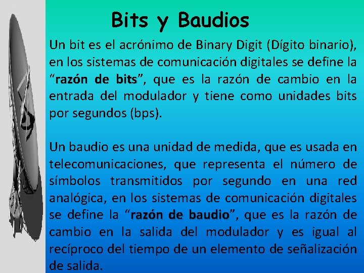 Bits y Baudios Un bit es el acrónimo de Binary Digit (Dígito binario), en