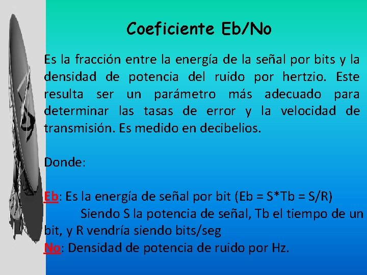 Coeficiente Eb/No Es la fracción entre la energía de la señal por bits y