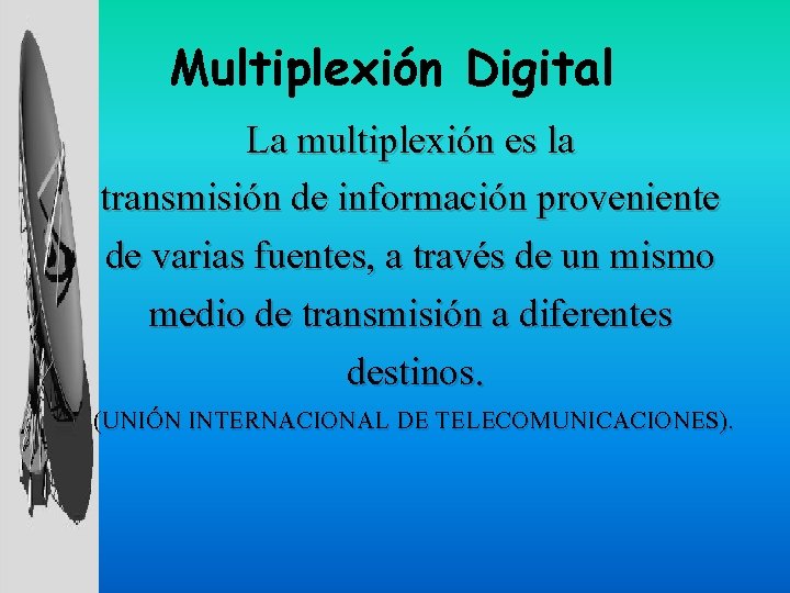 Multiplexión Digital La multiplexión es la transmisión de información proveniente de varias fuentes, a