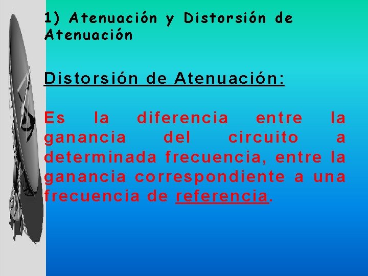 1) Atenuación y Distorsión de Atenuación : Es la diferencia entre la ganancia del