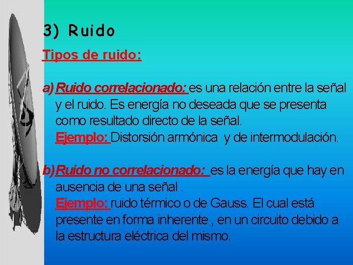 3) Ruido Tipos de ruido: a) Ruido correlacionado: es una relación entre la señal