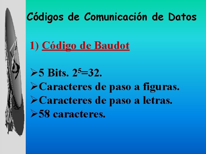 Códigos de Comunicación de Datos 1) Código de Baudot Ø 5 Bits. 25=32. ØCaracteres