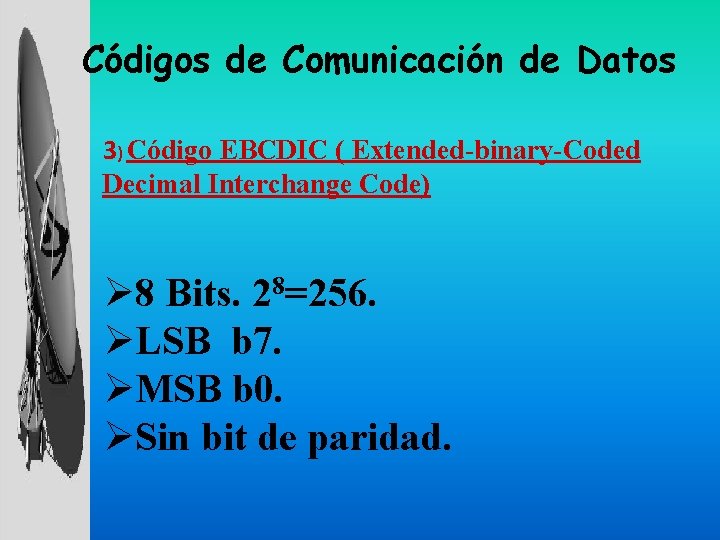 Códigos de Comunicación de Datos 3) Código EBCDIC ( Extended-binary-Coded Decimal Interchange Code) Ø
