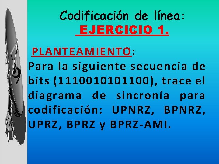 Codificación de línea: EJERCICIO 1. PLANTEAMIENTO: Para la siguiente secuencia de bits (1110010101100), trace