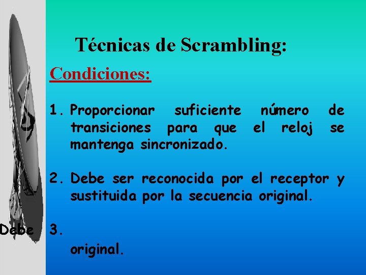 Debe Técnicas de Scrambling: Condiciones: 1. Proporcionar suficiente número transiciones para que el reloj