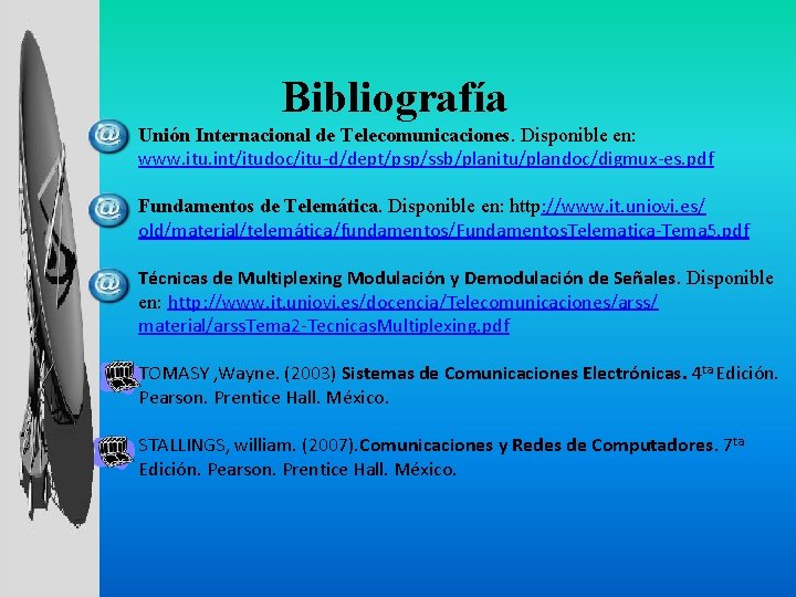 Bibliografía Unión Internacional de Telecomunicaciones. Disponible en: www. itu. int/itudoc/itu-d/dept/psp/ssb/planitu/plandoc/digmux-es. pdf Fundamentos de Telemática.