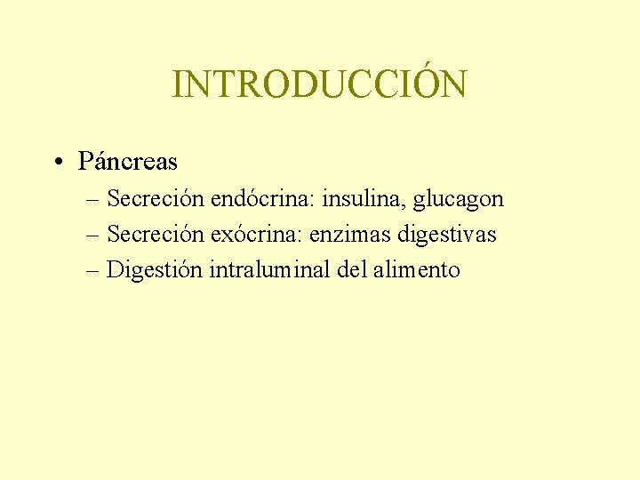 INTRODUCCIÓN • Páncreas – Secreción endócrina: insulina, glucagon – Secreción exócrina: enzimas digestivas –