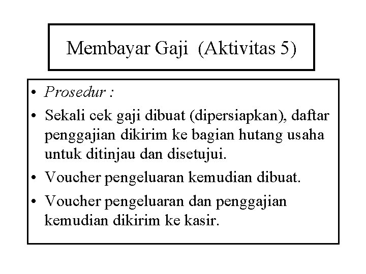 Membayar Gaji (Aktivitas 5) • Prosedur : • Sekali cek gaji dibuat (dipersiapkan), daftar