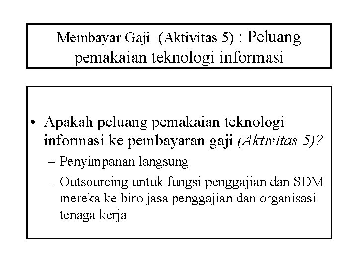 Membayar Gaji (Aktivitas 5) : Peluang pemakaian teknologi informasi • Apakah peluang pemakaian teknologi