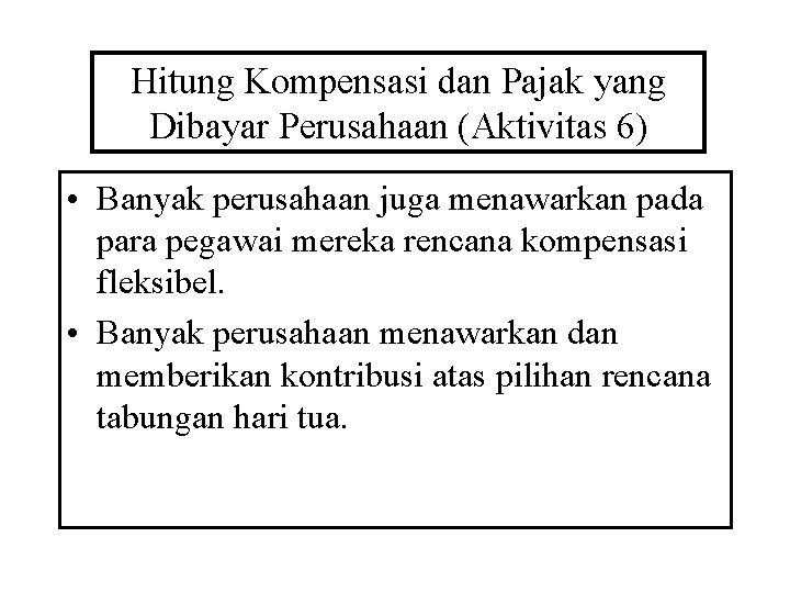 Hitung Kompensasi dan Pajak yang Dibayar Perusahaan (Aktivitas 6) • Banyak perusahaan juga menawarkan