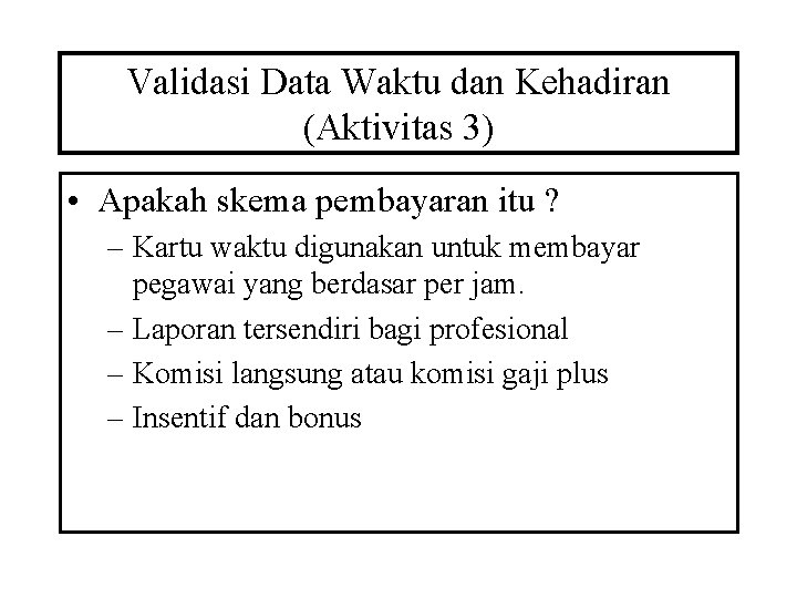 Validasi Data Waktu dan Kehadiran (Aktivitas 3) • Apakah skema pembayaran itu ? –