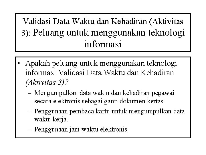 Validasi Data Waktu dan Kehadiran (Aktivitas 3): Peluang untuk menggunakan teknologi informasi • Apakah