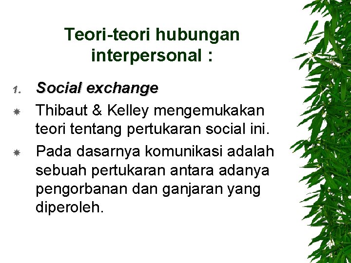 Teori-teori hubungan interpersonal : 1. Social exchange Thibaut & Kelley mengemukakan teori tentang pertukaran