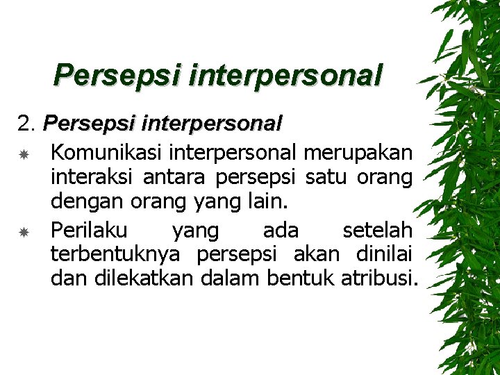 Persepsi interpersonal 2. Persepsi interpersonal Komunikasi interpersonal merupakan interaksi antara persepsi satu orang dengan