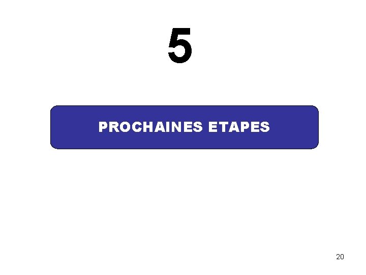 5 PROCHAINES ETAPES 20 