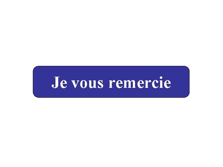 Je vous remercie 
