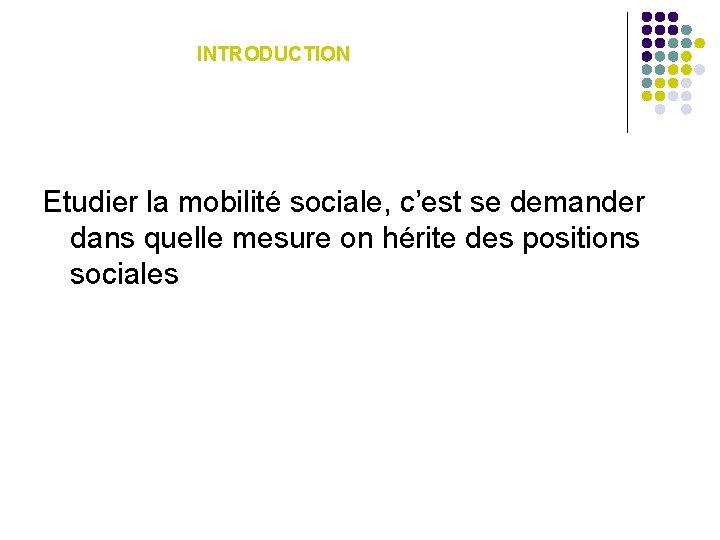 INTRODUCTION Etudier la mobilité sociale, c’est se demander dans quelle mesure on hérite des