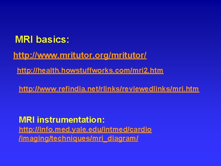 MRI basics: http: //www. mritutor. org/mritutor/ http: //health. howstuffworks. com/mri 2. htm http: //www.