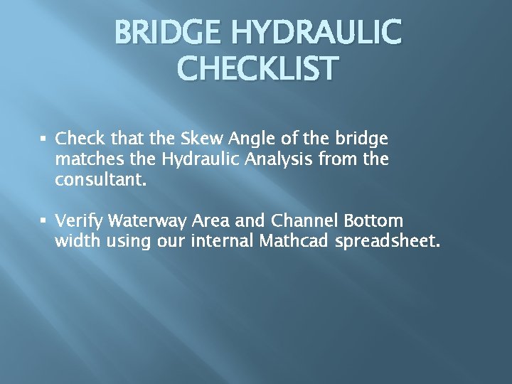 BRIDGE HYDRAULIC CHECKLIST § Check that the Skew Angle of the bridge matches the