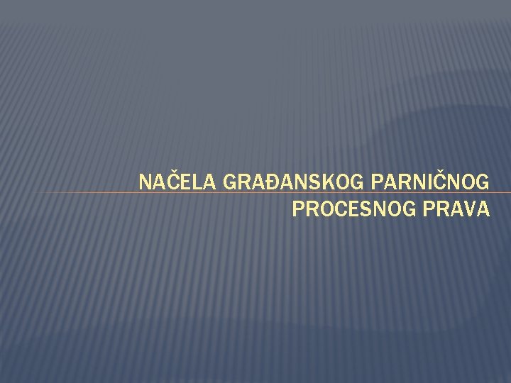 NAČELA GRAĐANSKOG PARNIČNOG PROCESNOG PRAVA 