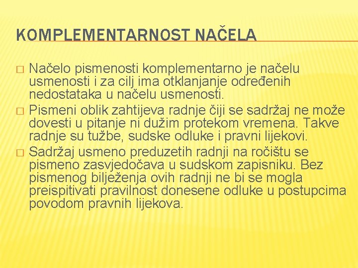 KOMPLEMENTARNOST NAČELA Načelo pismenosti komplementarno je načelu usmenosti i za cilj ima otklanjanje određenih