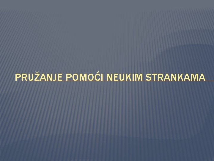 PRUŽANJE POMOĆI NEUKIM STRANKAMA 