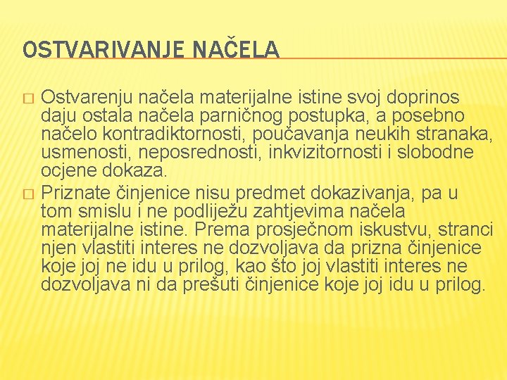 OSTVARIVANJE NAČELA Ostvarenju načela materijalne istine svoj doprinos daju ostala načela parničnog postupka, a