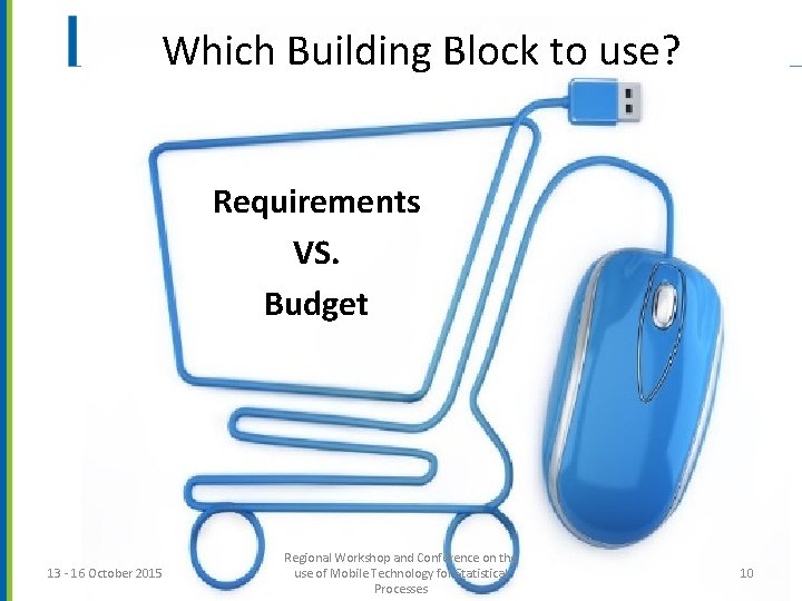 Which Building Block to use? Requirements VS. Budget 13 - 16 October 2015 Regional