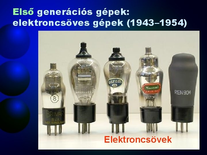 Első generációs gépek: elektroncsöves gépek (1943– 1954) Elektroncsövek 