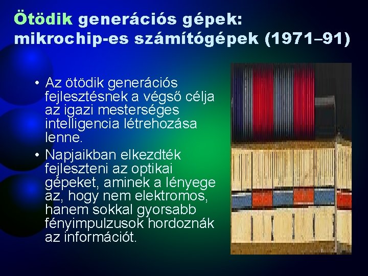 Ötödik generációs gépek: mikrochip-es számítógépek (1971– 91) • Az ötödik generációs fejlesztésnek a végső